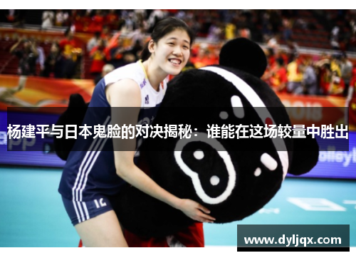 杨建平与日本鬼脸的对决揭秘：谁能在这场较量中胜出