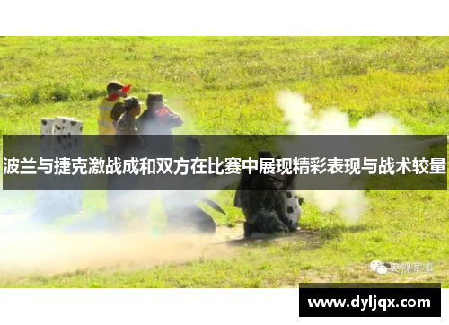 波兰与捷克激战成和双方在比赛中展现精彩表现与战术较量