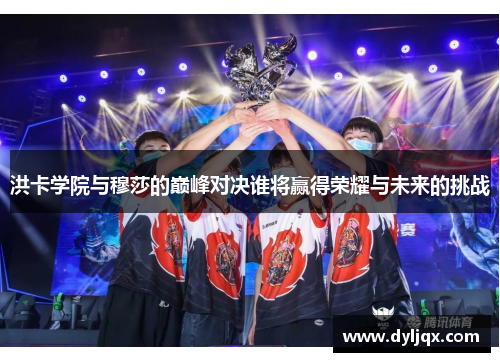 洪卡学院与穆莎的巅峰对决谁将赢得荣耀与未来的挑战